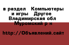  в раздел : Компьютеры и игры » Другое . Владимирская обл.,Муромский р-н